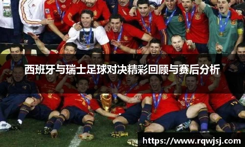 西班牙与瑞士足球对决精彩回顾与赛后分析